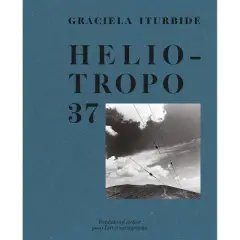 Graciela Iturbide: Heliotropo 37 - (Hardcover)