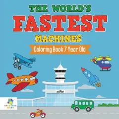 The World's Fastest Machines Coloring Book 7 Year Old - by  Educando Kids (Paperback)