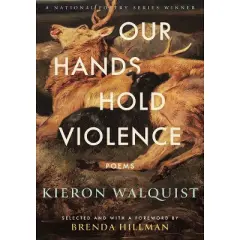 Our Hands Hold Violence - (National Poetry) by  Kieron Walquist (Paperback)
