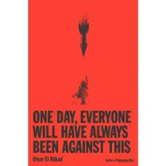 One Day, Everyone Will Have Always Been Against This - by  Omar El Akkad (Hardcover)