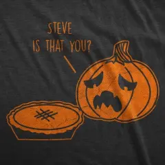 Mens Steve Is That You T Shirt Funny Halloween Thanksgiving Pumpkin Pie Joke Tee for Guys - Crazy Dog Men's T Shirt For Halloween Season