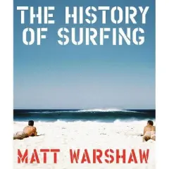 The History of Surfing - by  Matt Warshaw (Hardcover)