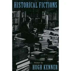 Historical Fictions - by  Hugh Kenner (Paperback)