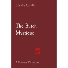 The Butch Mystique - by  Claudia Castille (Paperback)
