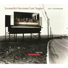 Leonardo's Incessant Last Supper - by  Leo Steinberg (Hardcover)