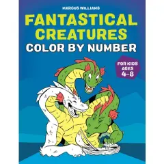 Fantastical Creatures Color by Number - by  Marcus Williams (Paperback)