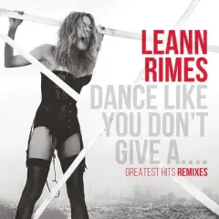 LeAnn Rimes - Dance Like You Don't Give A...Greatest Remixes (CD)