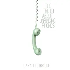 The Truth About Unringing Phones - by  Lara Lillibridge (Paperback)