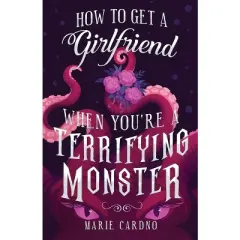How to Get a Girlfriend (When You're a Terrifying Monster) - by  Marie Cardno (Paperback)