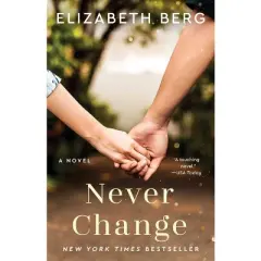 Never Change - (Must-Read Women's Fiction) by  Elizabeth Berg (Paperback)