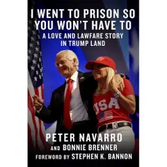 I Went to Prison So You Won't Have to - by  Peter Navarro & Bonnie Brenner (Hardcover)