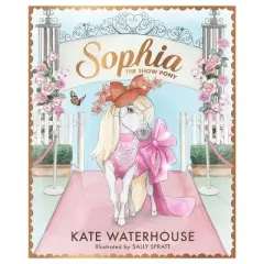Sophia the Show Pony - by  Kate Waterhouse (Hardcover)