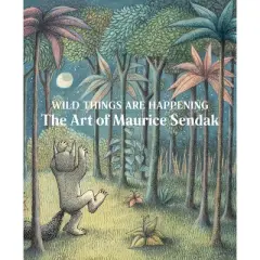 Wild Things Are Happening: The Art of Maurice Sendak - by  Jonathan Weinberg (Hardcover)