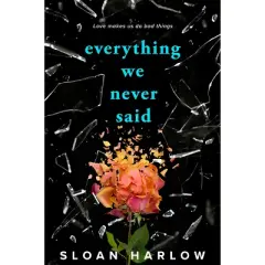 Everything We Never Said - by  Sloan Harlow (Paperback)