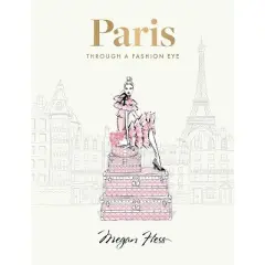 Paris: Through a Fashion Eye - by  Megan Hess (Hardcover)