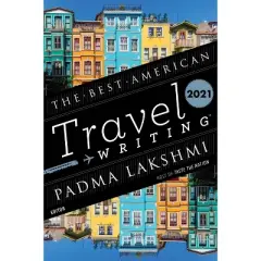 The Best American Travel Writing 2021 - by  Padma Lakshmi & Jason Wilson (Paperback)
