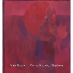 Maja Ruznic: Consulting with Shadows - (Hardcover)
