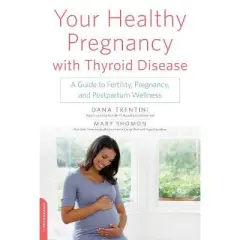 Your Healthy Pregnancy with Thyroid Disease - by  Dana Trentini & Mary Shomon (Paperback)