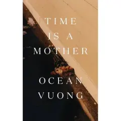 Time Is a Mother - by Ocean Vuong