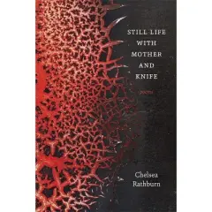 Still Life with Mother and Knife - by  Chelsea Rathburn (Paperback)