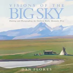 Visions of the Big Sky, 5 - (The Charles M. Russell Center Art and Photography of the American West) by  Dan Flores (Hardcover)