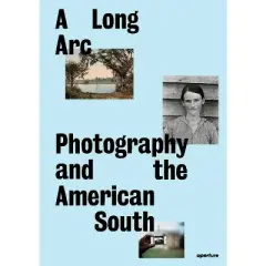 A Long Arc: Photography and the American South - by  Sarah Kennel & Gregory J Harris (Hardcover)