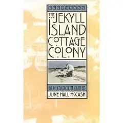 The Jekyll Island Cottage Colony - by  June Hall McCash (Hardcover)