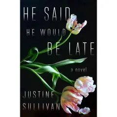 He Said He Would Be Late - by Justine Sullivan