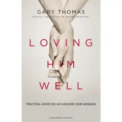 Loving Him Well - by  Gary Thomas (Paperback)