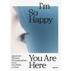 I'm So Happy You Are Here: Japanese Women Photographers from the 1950s to Now - by  Pauline Vermare & Lesley A Martin (Hardcover)
