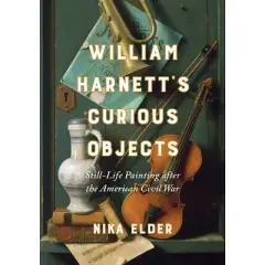 William Harnett's Curious Objects - by  Nika Elder (Hardcover)
