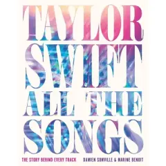 Taylor Swift All the Songs - by  Damien Somville & Marine Benoit (Hardcover)
