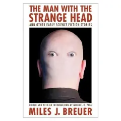 The Man with the Strange Head and Other Early Science Fiction Stories - by  Miles John Breuer (Paperback)