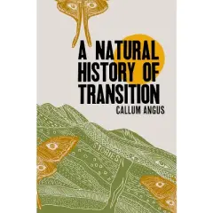 A Natural History of Transition - by  Callum Angus (Paperback)