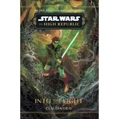 Star Wars: The High Republic: Into the Light - (Star Wars: The High Republic (Young Adult)) by  Claudia Gray (Hardcover)
