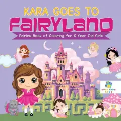 Kara Goes to Fairyland Fairies Book of Coloring for 6 Year Old Girls - by  Educando Kids (Paperback)