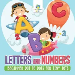 Letters and Numbers Beginner Dot to Dots for Tiny Tots - by  Educando Kids (Paperback)