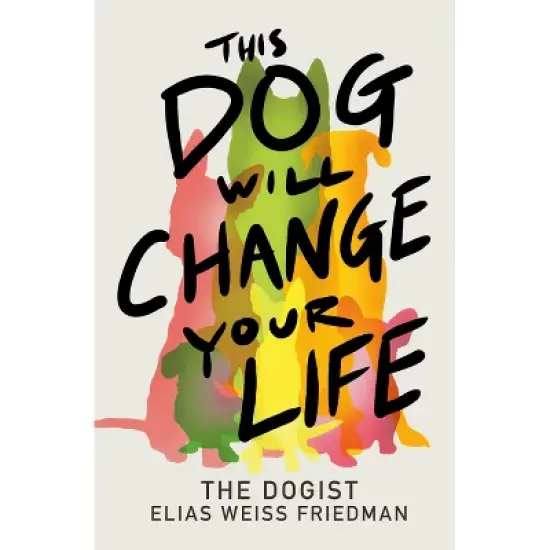 This Dog Will Change Your Life - by  Elias Weiss Friedman (Hardcover) image {1}