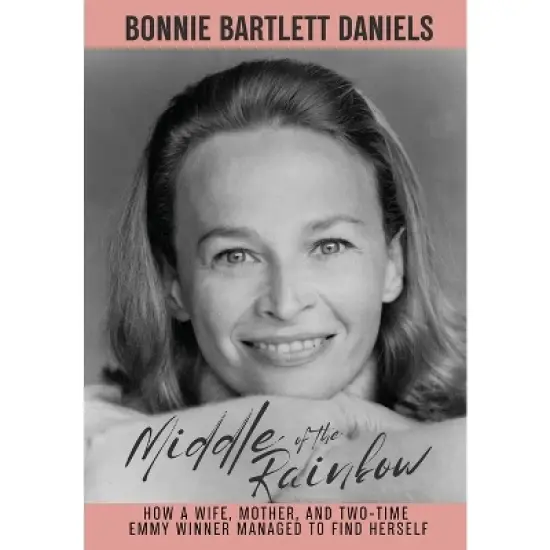 Middle of the Rainbow - How a wife, mother and daughter managed to find herself and win two Emmys (hardback) - by  Bonnie Bartlett Daniels image {1}