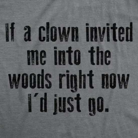 Mens Funny T Shirts If A Clown Invited Me Into The Woods Right Now Id Just Go Novelty Tee for Men - Crazy Dog Men's T Shirt Sarcastic Gift image {1}