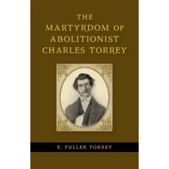 The Martyrdom of Abolitionist Charles Torrey - (Antislavery, Abolition, and the Atlantic World) by  E Fuller Torrey (Hardcover) image {1}