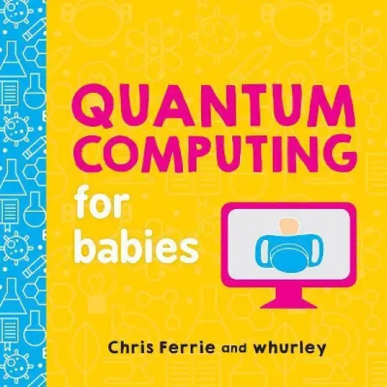 Quantum Computing for Babies - (Baby University) by  Chris Ferrie & Whurley (Board Book) image {1}