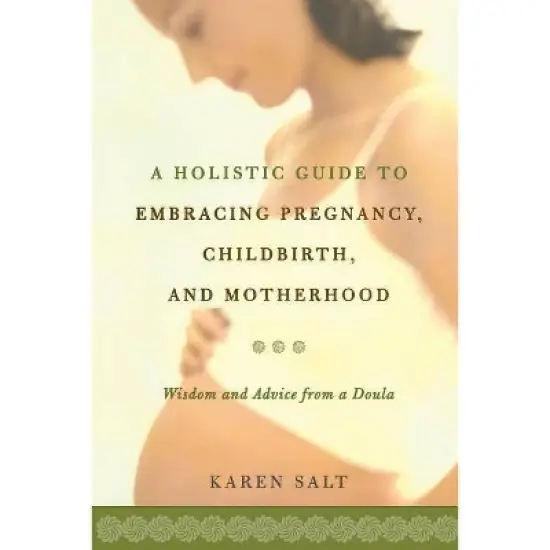 A Holistic Guide to Embracing Pregnancy, Childbirth, and Motherhood - by  Karen Salt (Paperback) image {1}