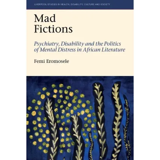 Mad Fictions - (Liverpool Studies in Health, Disability, Culture & Society) by  Femi Eromosele (Hardcover) image {1}