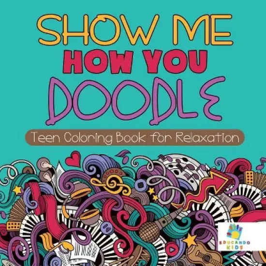 Show Me How You Doodle Teen Coloring Book for Relaxation - by  Educando Kids (Paperback) image {1}