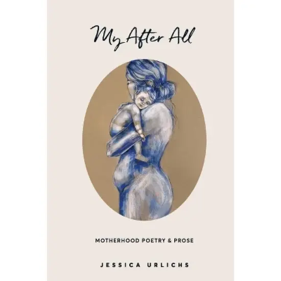 My After All - (Jessica Urlichs: Early Motherhood Poetry and Prose Collection) by  Jessica Urlichs (Paperback) image {1}