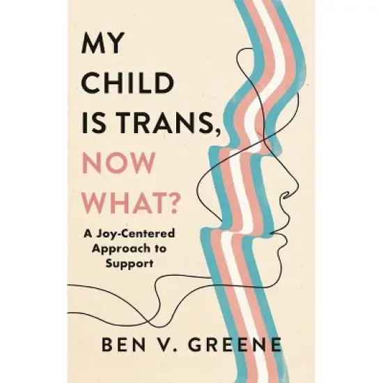 My Child Is Trans, Now What? - by  Ben V Greene (Hardcover) image {1}