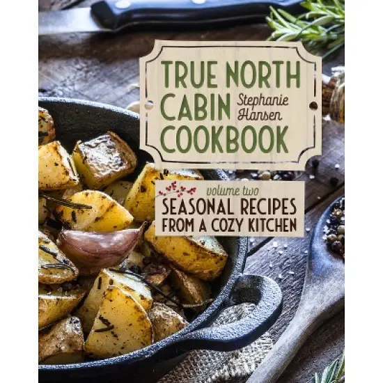 True North Cabin Cookbook Volume Two - by  Stephanie Hansen (Hardcover) image {1}