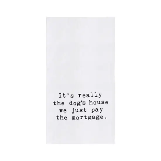 C&F Home "Dog's House, We Just Pay the Mortgage" 100% Cotton Funny Flour Sack Dishtowel image {3}