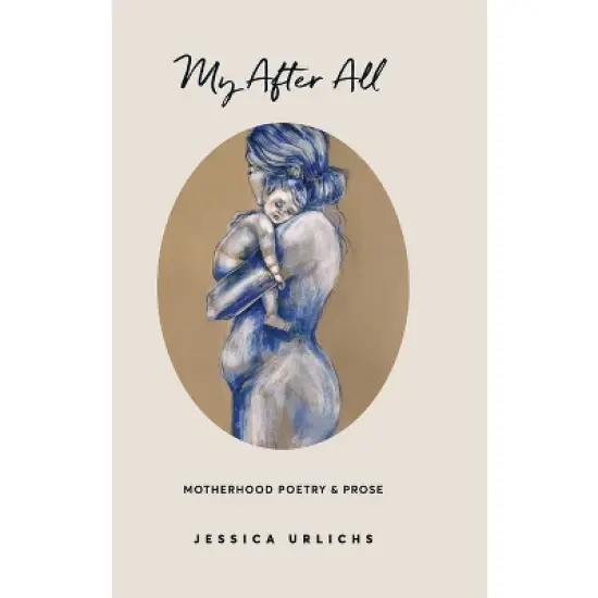 My After All - (Jessica Urlichs: Early Motherhood Poetry & Prose Collection) 2nd Edition by  Jessica Urlichs (Hardcover) image {1}